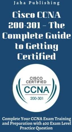 Cisco CCNA 200-301 – The Complete Guide To Getting Certified: Complete ...