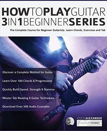 How to Play Guitar 3 in 1 Beginner Series: The Complete Course for Beginner Guitarists. Learn Chords, Exercises and Tab