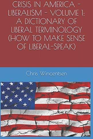 CRISIS IN AMERICA - LIBERALISM - VOLUME 1: A DICTIONARY OF LIBERAL ...