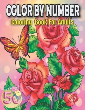 Flower Color By Number Adult Coloring Book: Beautiful Designs 50