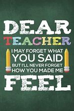 Dear Teacher I May Forget What You Said But I'll Never Forget How You ...