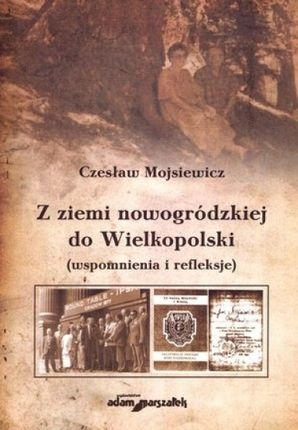 z ziemi nowogródzkiej do Wielkopolski (wspomnienia i refleksje)