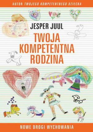 Twoja kompetentna rodzina. Nowe drogi wychowania - Jesper Juul (E-book)