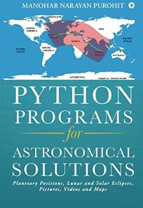 Python Programs for Astronomical Solutions: Planetary Positions, Lunar and Solar Eclipses, Pictures, Videos and Maps