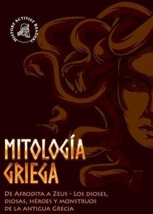 Mitología griega: De Afrodita a Zeus - Los dioses, diosas, héroes y monstruos de la antigua Grecia