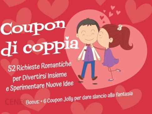 Coupon di Coppia: 52 Richieste Romantiche per Divertirsi Insieme e  Sperimentare Nuove Idee - Coupon Romantici, HOT e JOLLY - Comodo Formato  21x15cm 
