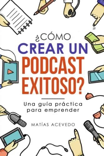 C Mo Crear Un Podcast Exitoso Una Gu A Pr Ctica Para Emprender Literatura Obcoj Zyczna