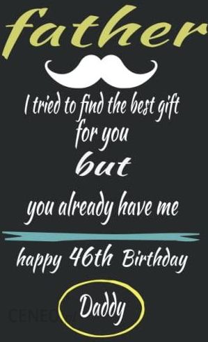 Father I tried to find the best gift : Happy 46 th birthday Daddy: 46 th  Father's Birthday gift / Funny Notebook gift For Father, daughter, son, ...  p - Literatura obcojęzyczna - Ceny i opinie -