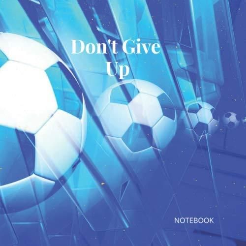 Don't Give Up: Gift Notebook,Weekly Planner ,Soccer Coaching (8.5x8.5 ...