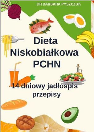 Dieta Niskobiałkowa w PChN , 14-dniowy jadłospis, przepisy pdf Barbara Pyszczuk (E-book)