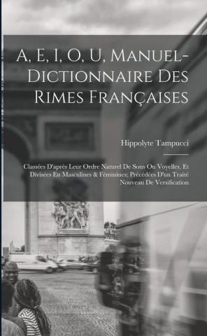 A, E, I, O, U, Manuel-Dictionnaire Des Rimes Françaises: Classées D'apr ...