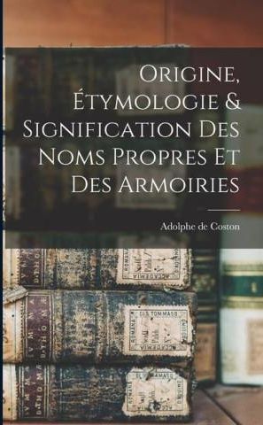 Origine, Étymologie & Signification Des Noms Propres Et Des Armoiries ...