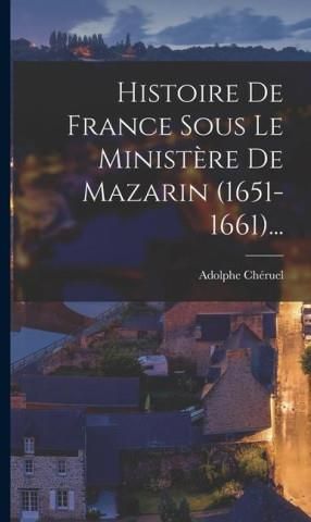 Histoire De France Sous Le Minist?re De Mazarin (1651-1661 ...