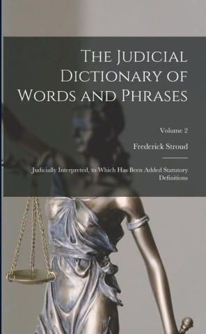 The Judicial Dictionary Of Words And Phrases: Judicially Interpreted ...