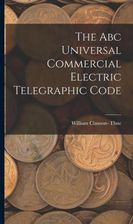 The Abc Universal Commercial Electric Telegraphic Code - Literatura ...