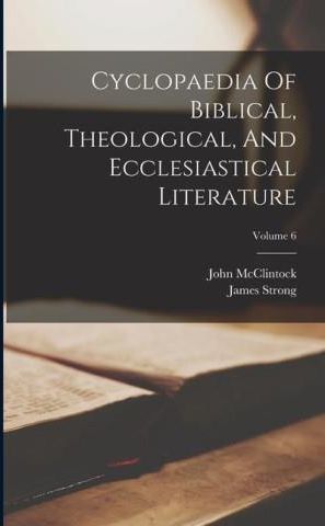 Cyclopaedia Of Biblical, Theological, And Ecclesiastical Literature ...