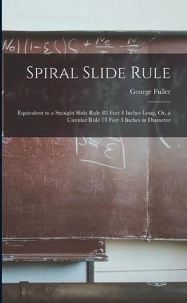 Spiral Slide Rule: Equivalent to a Straight Slide Rule 83 Feet 4 Inches Long, Or, a Circular Rule 13 Feet 3 Inches in Diameter
