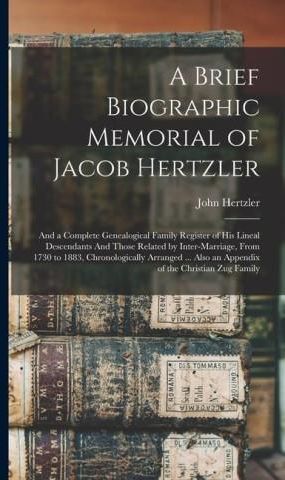 A Brief Biographic Memorial Of Jacob Hertzler: And A Complete ...