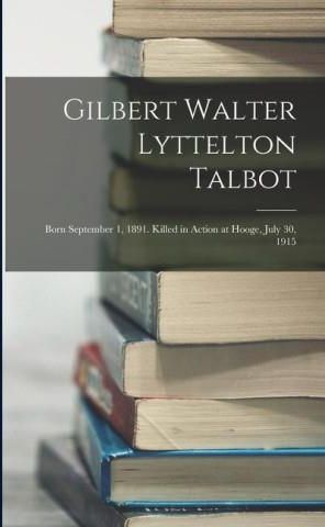 Gilbert Walter Lyttelton Talbot: Born September 1, 1891. Killed in ...