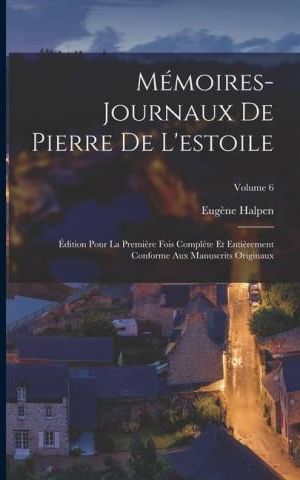 M Moires Journaux De Pierre De L Estoile Dition Pour La Premi Re Fois Compl Te Et Enti Rement