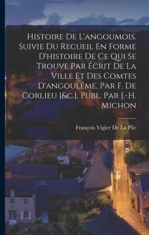 Histoire De L'angoumois. Suivie Du Recueil En Forme D'histoire De Ce ...