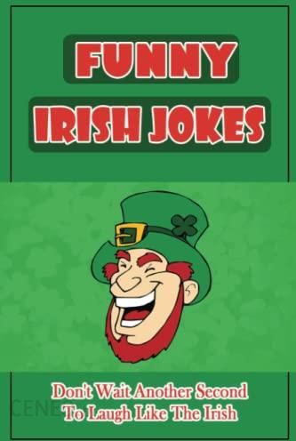 Funny Irish Jokes: Don't Wait Another Second To Laugh Like The Irish -  Literatura obcojęzyczna - Ceny i opinie 