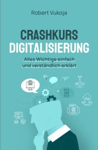 Crashkurs Digitalisierung: Alles Wichtige Einfach Und Verständlich ...