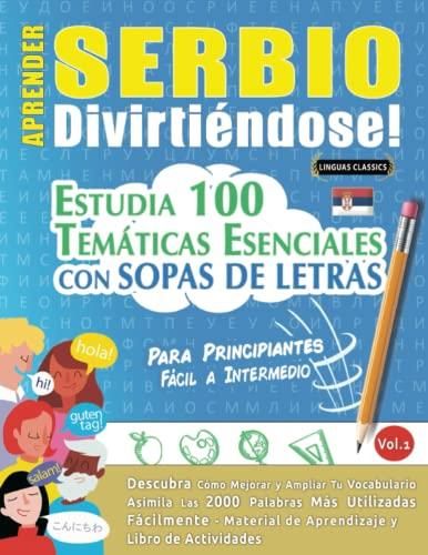 APRENDER SERBIO DIVIRTIÉNDOSE! - PARA PRINCIPIANTES: FÁCIL A INTERMEDIO -  ESTUDIA 100 TEMÁTICAS ESENCIALES CON SOPAS DE LETRAS : Descubra Cómo  - Literatura obcojęzyczna - Ceny i opinie -