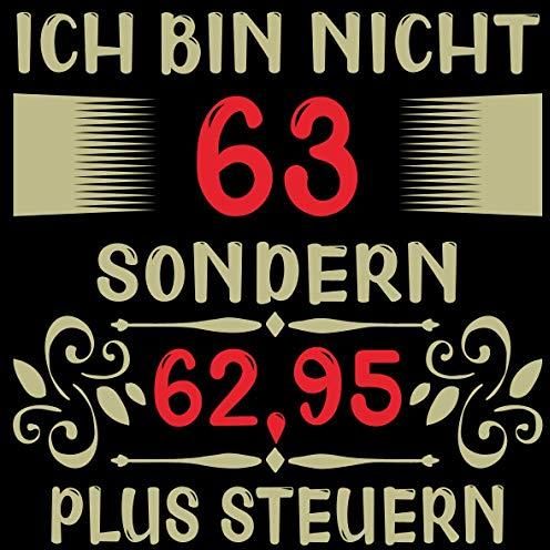 Ich bin nicht 63 sondern 62,95 plus Steuer Cooles Geschenk zum 63