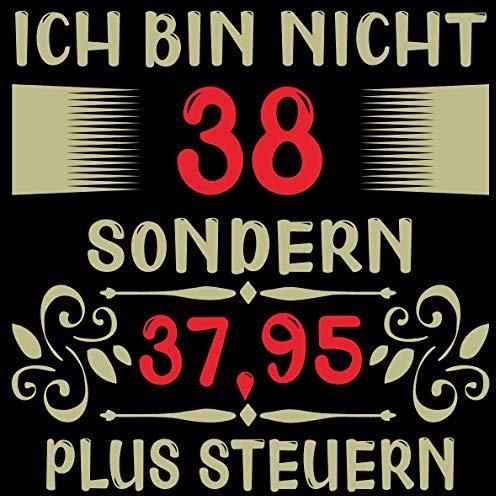 Ich bin nicht 38 sondern 37,95 plus Steuer Cooles Geschenk zum 38
