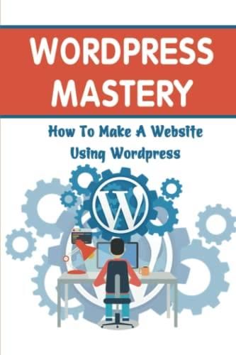 Wordpress Mastery: How To Make A Website Using Wordpress - Literatura ...