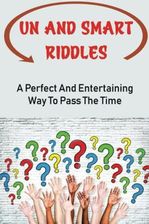 Un And Smart Riddles: A Perfect And Entertaining Way To Pass The Time ...