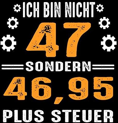 Ich bin nicht 47 sondern 46,95 plus Steuer Cooles Geschenk zum 47