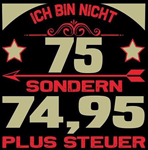 Ich bin nicht 75 sondern 74,95 plus Steuer Cooles Geschenk zum 75