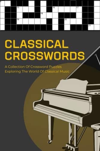 CLASSICAL CROSSWORDS A Collection Of Crossword Puzzles Exploring The   I Classical Crosswords A Collection Of Crossword Puzzles Exploring The World Of Classical Music 