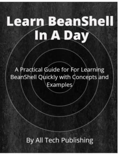 Learn BeanShell In A Day A Practical Guide for For Learning BeanShell