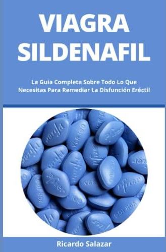 Viagra Sildenafil La Guía Completa Sobre Todo Lo Que Necesitas Para