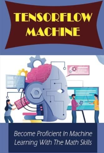 Tensorflow Machine: Become Proficient In Machine Learning With The Math ...