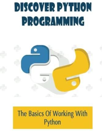 Discover Python Programming: The Basics Of Working With Python ...