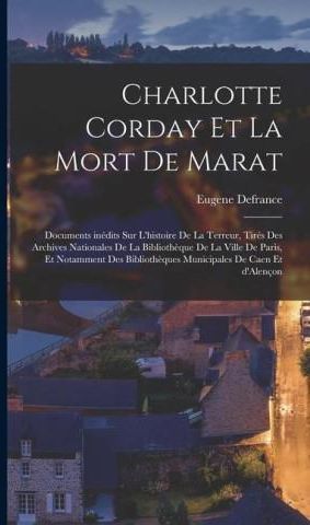 Charlotte Corday Et La Mort De Marat; Documents Inédits Sur L'histoire ...