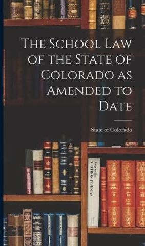 The School Law Of The State Of Colorado As Amended To Date - Literatura ...