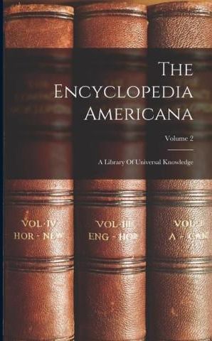 The Encyclopedia Americana: A Library Of Universal Knowledge; Volume 2 ...