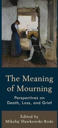 The Meaning of Mourning: Perspectives on Death, Loss, and Grief