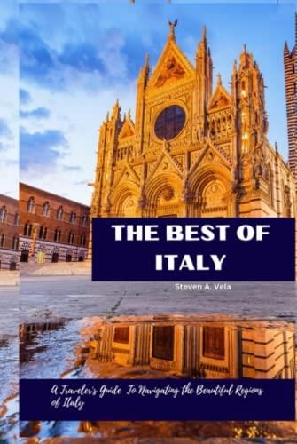 The Best Of Italy: A Traveler's Guide To Navigating the Beautiful 