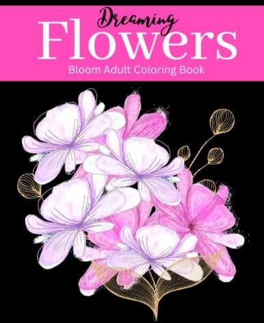 Dreaming Flowers Bloom Adult Coloring Book for Women