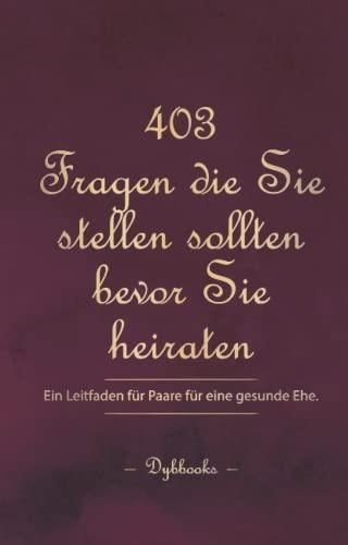 403 Fragen die Sie stellen sollten bevor Sie heiraten: Ein Leitfaden für Paare für eine gesunde 