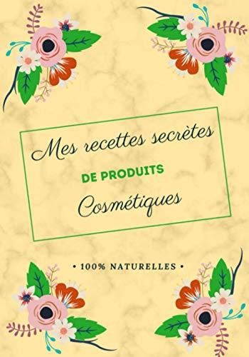 Mes Recettes Secrètes De Produits Cosmétiques 100 Naturelles Cahier à Remplir Pour La Création 7960