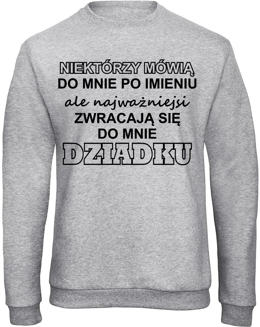 Niektórzy Mówią Do Mnie Po Imieniu Ale Najważniejsi Zwracają Się Do Mnie Dziadku Bluza Ceny 7837