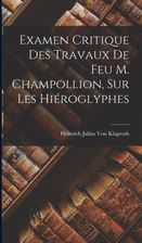 Examen Critique Des Travaux De Feu M Champollion Sur Les Hi Roglyphes Literatura