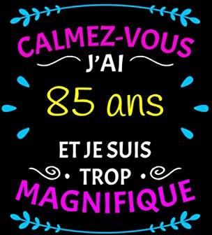 Calmez-Vous J'ai 85 Ans Et Je Suis Trop Magnifique: Cadeau